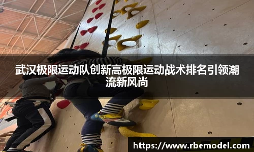 武汉极限运动队创新高极限运动战术排名引领潮流新风尚